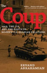 The Coup: 1953, The CIA, and The Roots of Modern U.S.-Iranian Relations