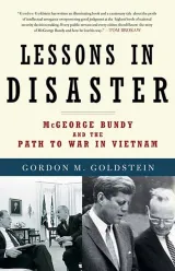 Lessons in Disaster: McGeorge Bundy and the Path to War in Vietnam