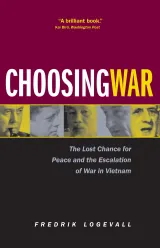 Choosing War: The Lost Chance for Peace and the Escalation of War in Vietnam
