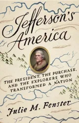 Jefferson's America: The President, The Purchase, And The Explorers Who Transformed A Nation, Julie M. Fenster