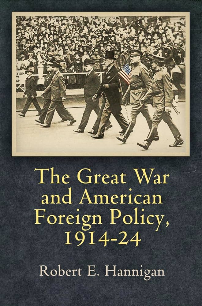 Robert E. Hannigan, The Great War and American Forgien Policy, 1914-1924
