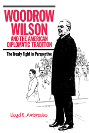 Llyod E. Ambrosius, Woodrow Wilson and the American Diplomatic Tradition The Treaty Fight in Perspective